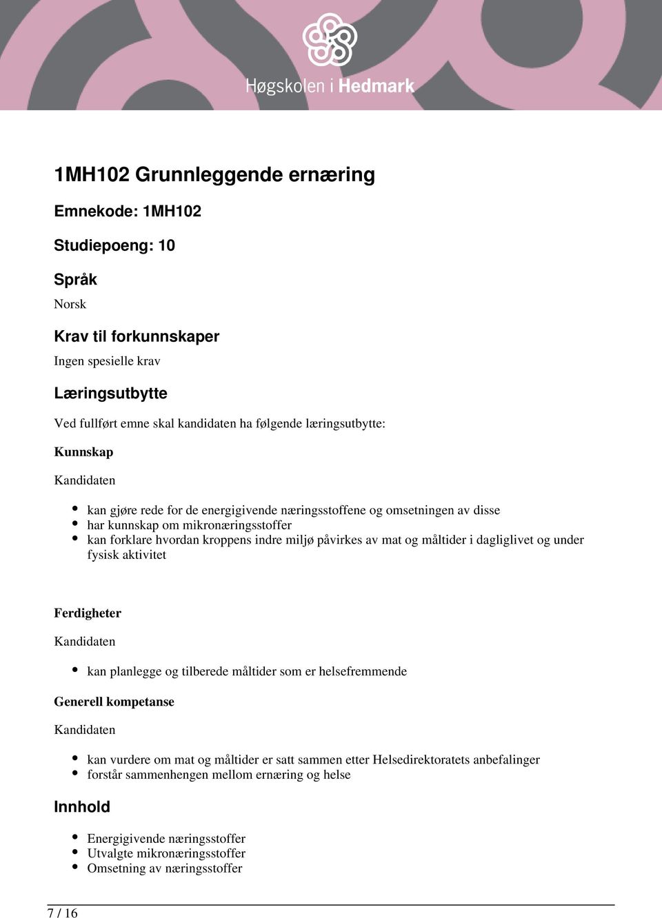 påvirkes av mat og måltider i dagliglivet og under fysisk aktivitet Ferdigheter kan planlegge og tilberede måltider som er helsefremmende Generell kompetanse Innhold kan vurdere om mat