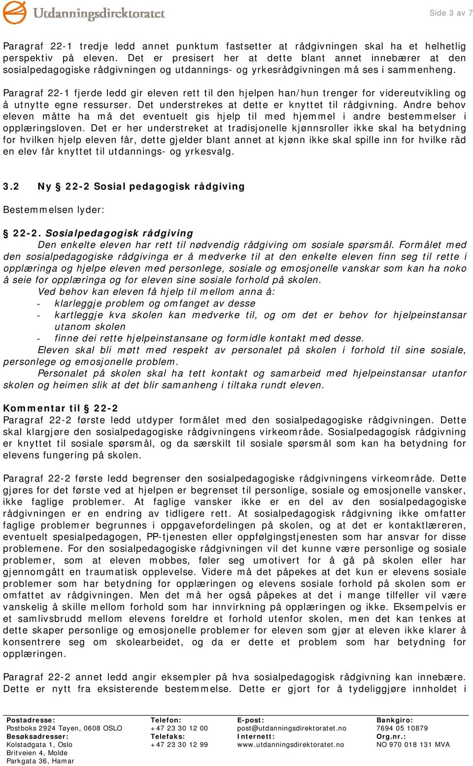 Paragraf 22-1 fjerde ledd gir eleven rett til den hjelpen han/hun trenger for videreutvikling og å utnytte egne ressurser. Det understrekes at dette er knyttet til rådgivning.