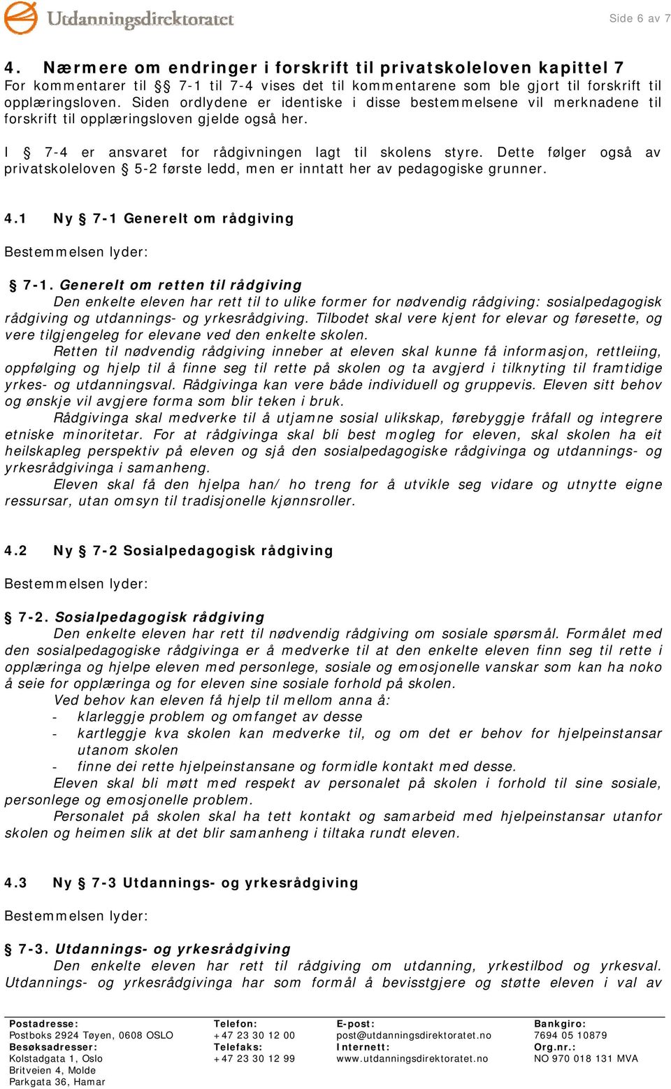 Dette følger også av privatskoleloven 5-2 første ledd, men er inntatt her av pedagogiske grunner. 4.1 Ny 7-1 Generelt om rådgiving 7-1.