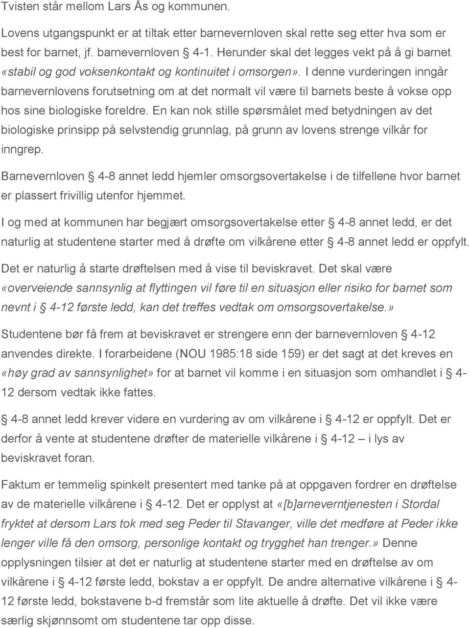 I denne vurderingen inngår barnevernlovens forutsetning om at det normalt vil være til barnets beste å vokse opp hos sine biologiske foreldre.