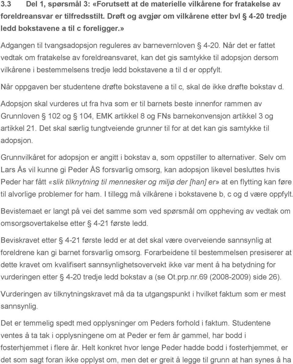 Når det er fattet vedtak om fratakelse av foreldreansvaret, kan det gis samtykke til adopsjon dersom vilkårene i bestemmelsens tredje ledd bokstavene a til d er oppfylt.