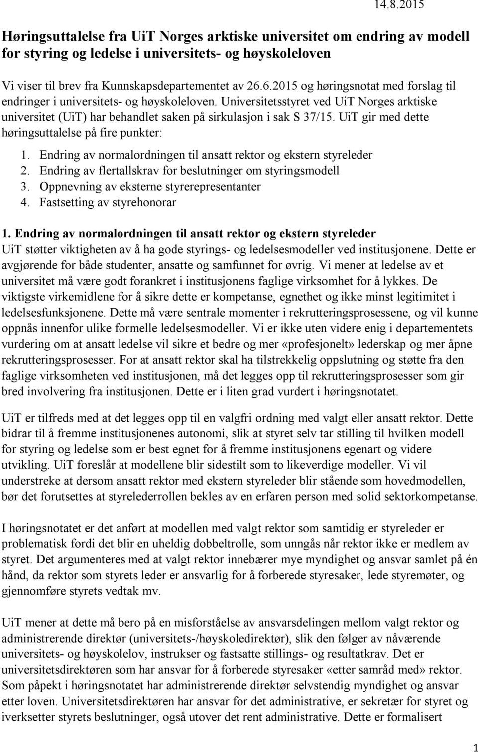 UiT gir med dette høringsuttalelse på fire punkter: 1. Endring av normalordningen til ansatt rektor og ekstern styreleder 2. Endring av flertallskrav for beslutninger om styringsmodell 3.