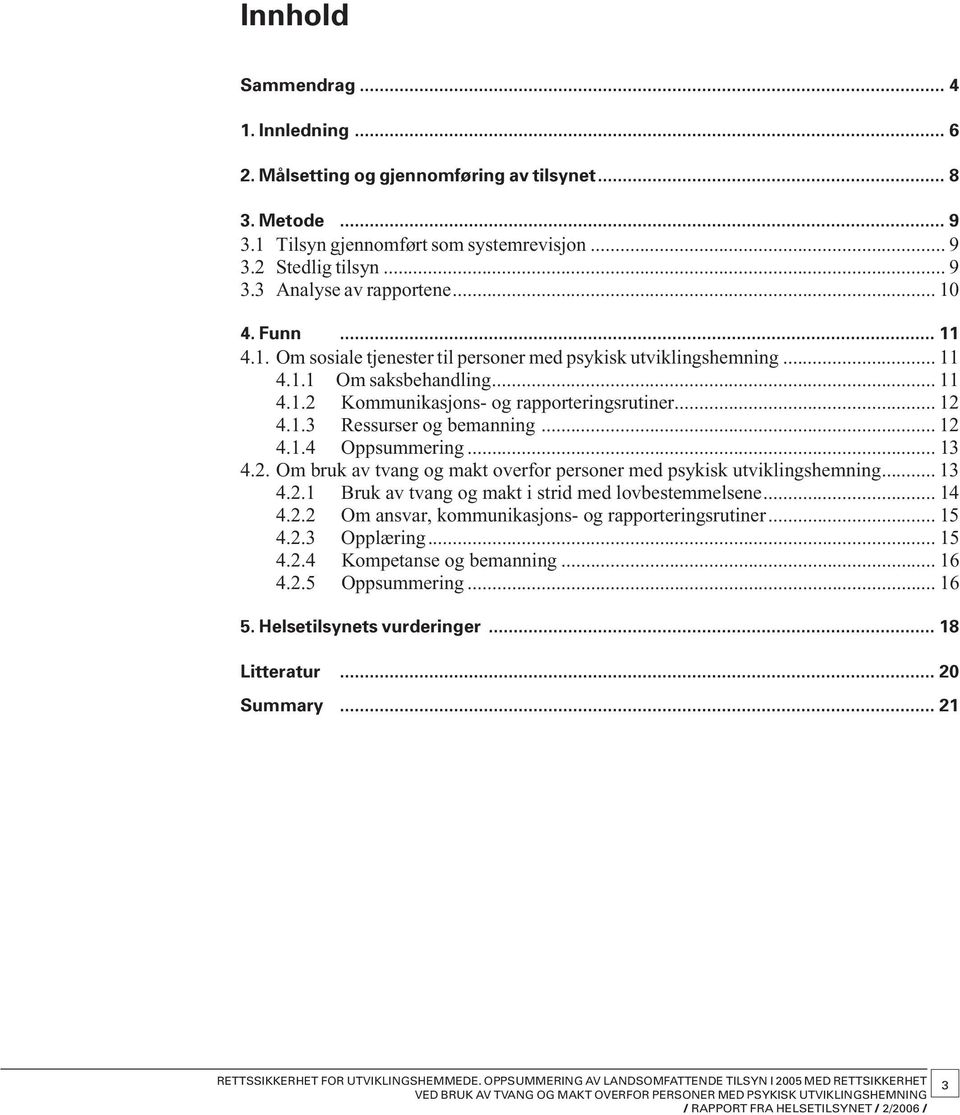 .. 12 4.1.4 Oppsummering... 13 4.2. Om bruk av tvang og makt overfor personer med psykisk utviklingshemning... 13 4.2.1 Bruk av tvang og makt i strid med lovbestemmelsene... 14 4.2.2 Om ansvar, kommunikasjons og rapporteringsrutiner.