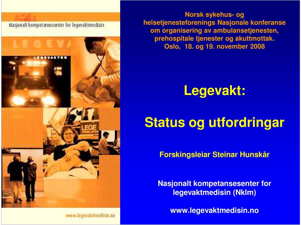 november 2008 Legevakt: Status og utfordringar Forskingsleiar Steinar Hunskår
