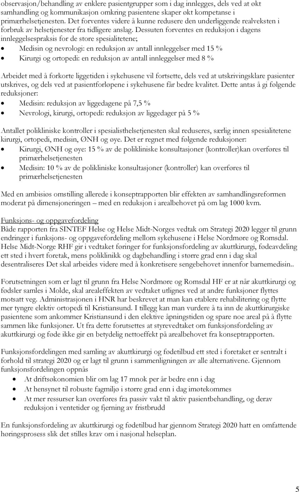 Dessuten forventes en reduksjon i dagens innleggelsespraksis for de store spesialitetene; Medisin og nevrologi: en reduksjon av antall innleggelser med 15 % Kirurgi og ortopedi: en reduksjon av