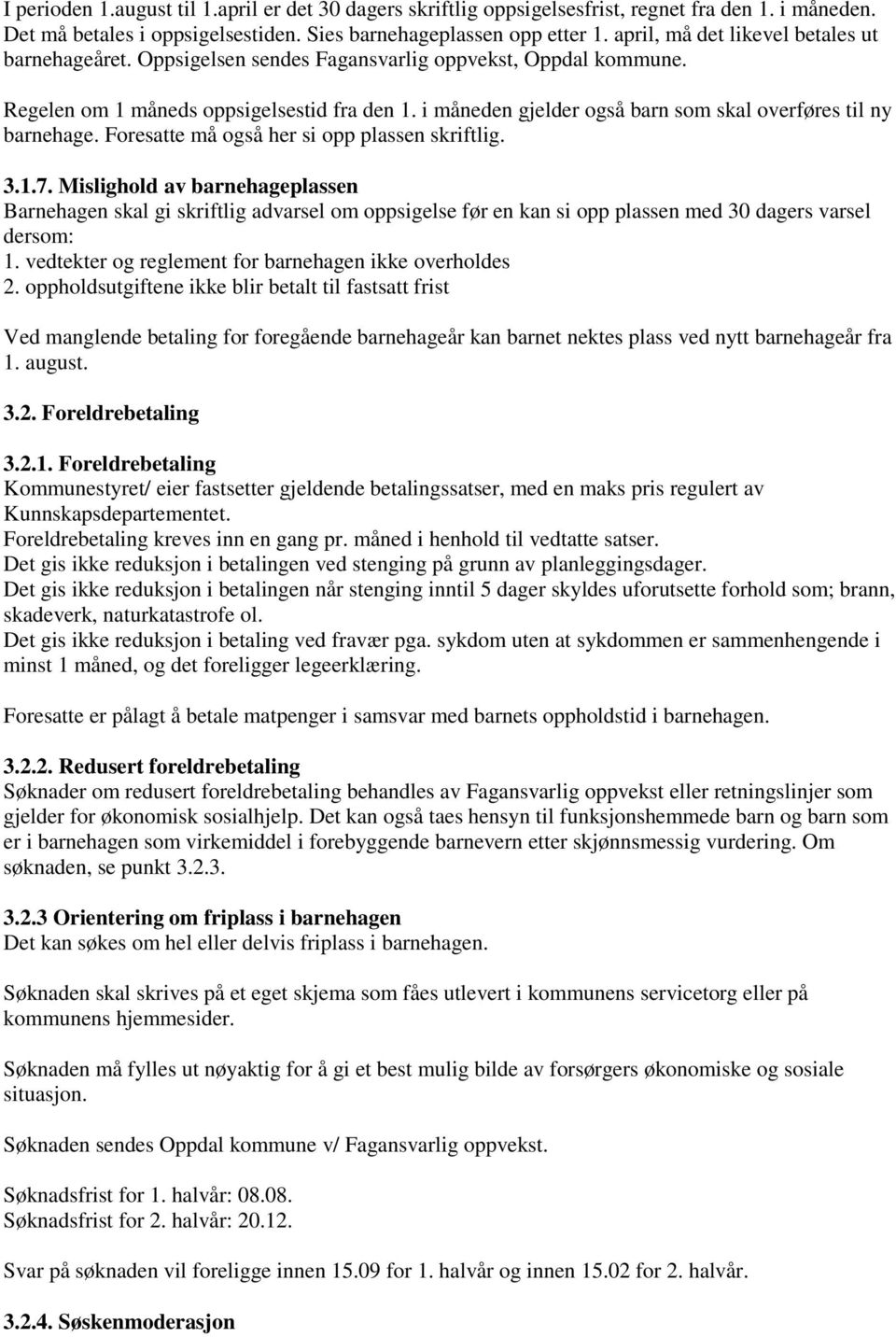 i måneden gjelder også barn som skal overføres til ny barnehage. Foresatte må også her si opp plassen skriftlig. 3.1.7.