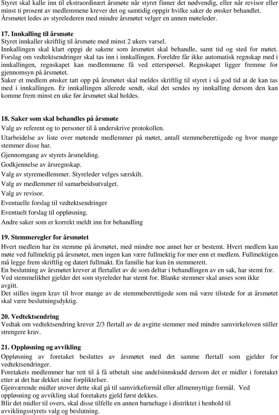 Innkallingen skal klart oppgi de sakene som årsmøtet skal behandle, samt tid og sted for møtet. Forslag om vedtektsendringer skal tas inn i innkallingen.