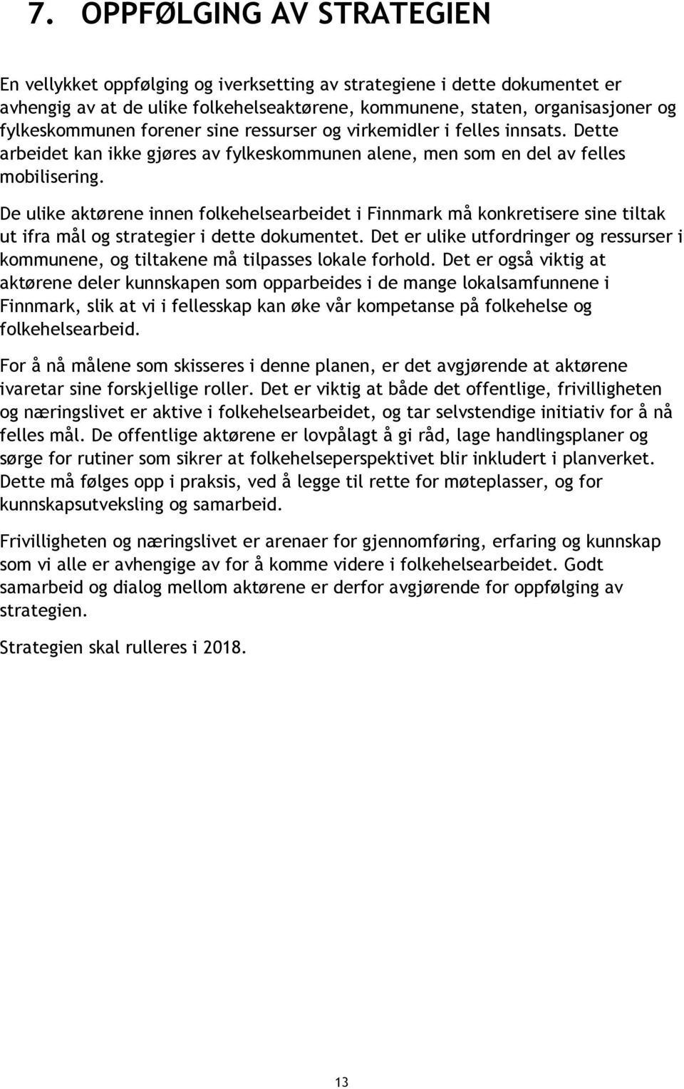 De ulike aktørene innen folkehelsearbeidet i Finnmark må konkretisere sine tiltak ut ifra mål og strategier i dette dokumentet.