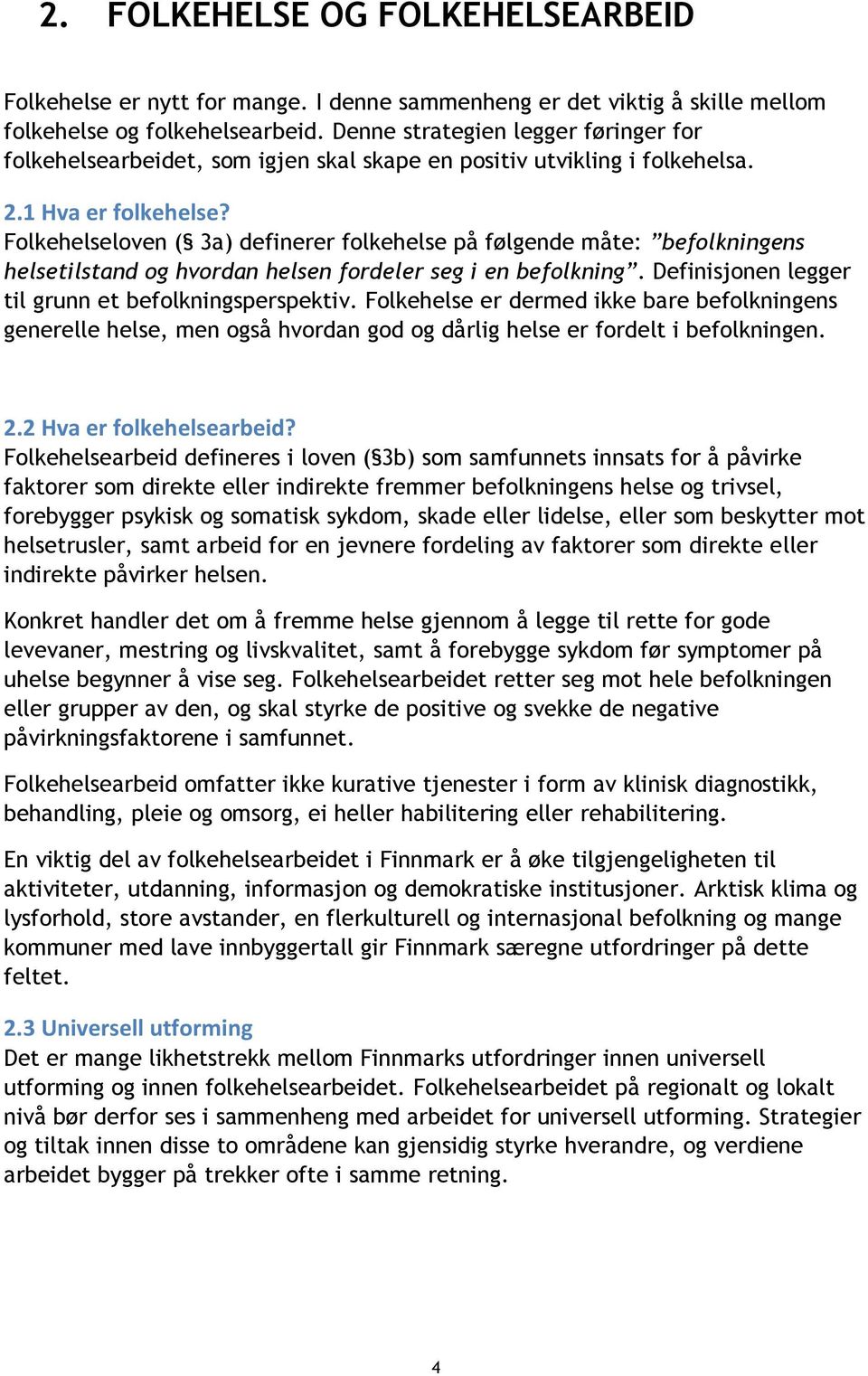 Folkehelseloven ( 3a) definerer folkehelse på følgende måte: befolkningens helsetilstand og hvordan helsen fordeler seg i en befolkning. Definisjonen legger til grunn et befolkningsperspektiv.