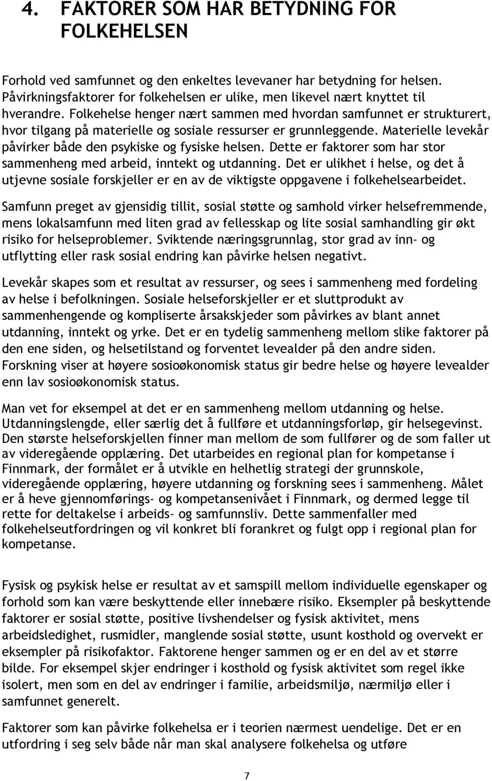 Folkehelse henger nært sammen med hvordan samfunnet er strukturert, hvor tilgang på materielle og sosiale ressurser er grunnleggende. Materielle levekår påvirker både den psykiske og fysiske helsen.