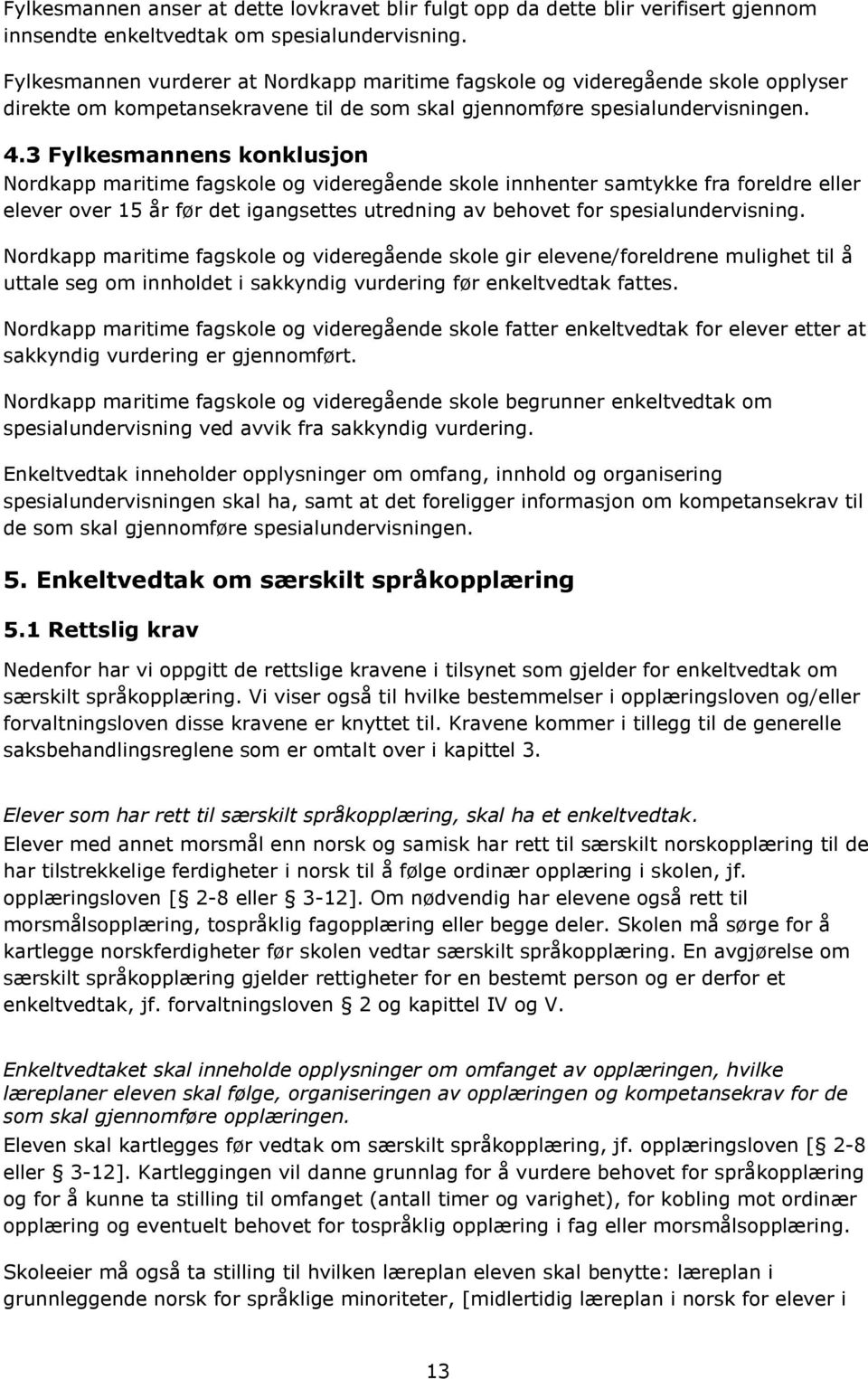 3 Fylkesmannens konklusjon Nordkapp maritime fagskole og videregående skole innhenter samtykke fra foreldre eller elever over 15 år før det igangsettes utredning av behovet for spesialundervisning.