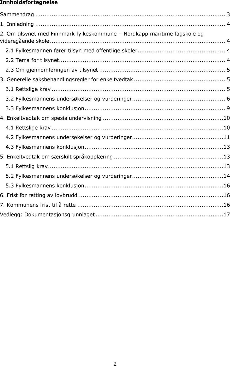 .. 6 3.3 Fylkesmannens konklusjon... 9 4. Enkeltvedtak om spesialundervisning...10 4.1 Rettslige krav...10 4.2 Fylkesmannens undersøkelser og vurderinger...11 4.3 Fylkesmannens konklusjon...13 5.