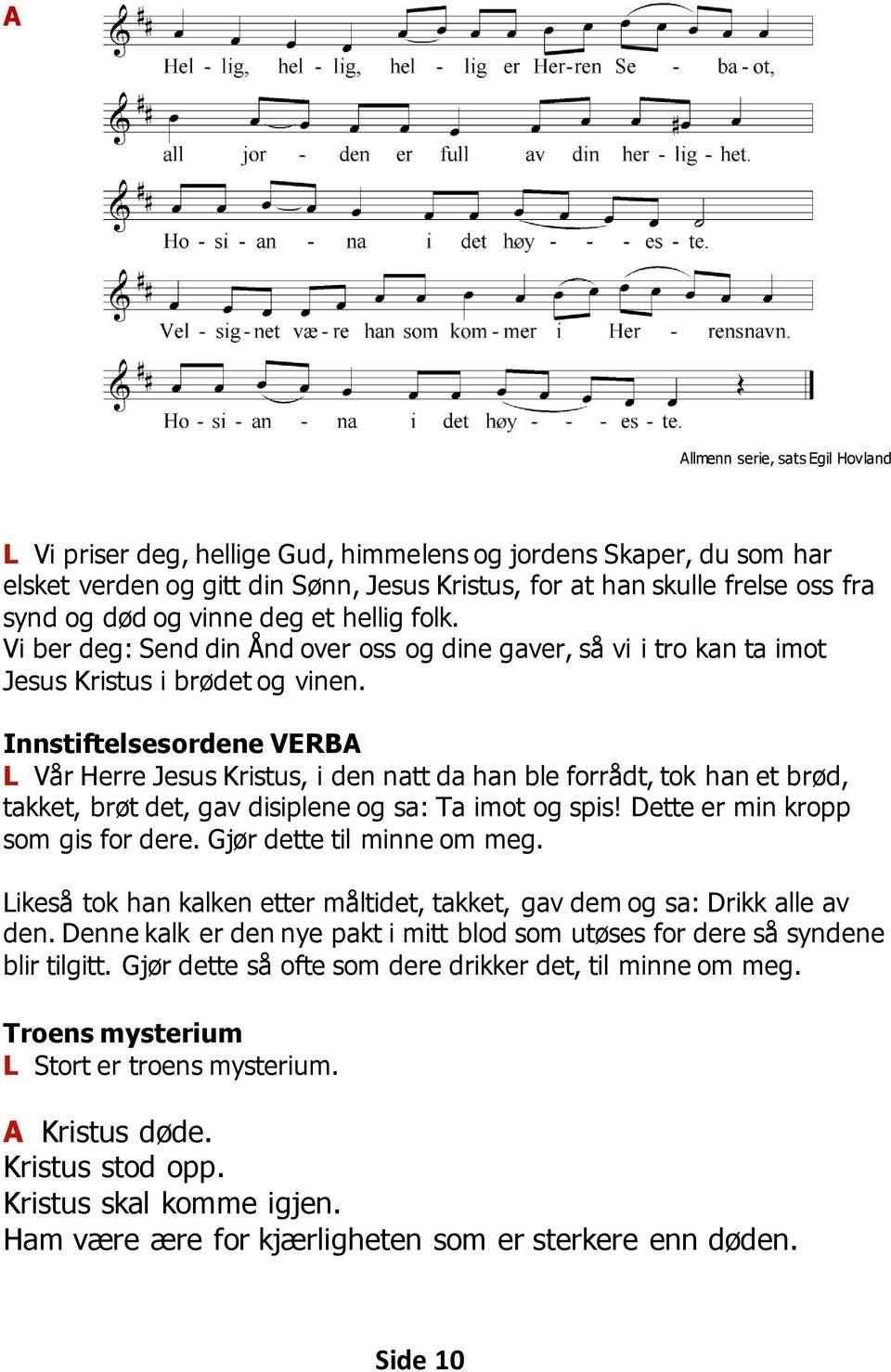 Innstiftelsesordene VERB L Vår Herre Jesus Kristus, i den natt da han ble forrådt, tok han et brød, takket, brøt det, gav disiplene og sa: Ta imot og spis! Dette er min kropp som gis for dere.