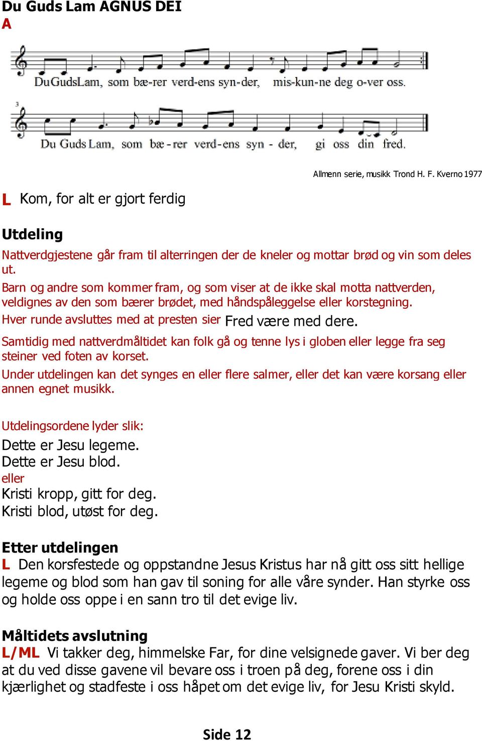 Hver runde avsluttes med at presten sier Fred være med dere. Samtidig med nattverdmåltidet kan folk gå og tenne lys i globen eller legge fra seg steiner ved foten av korset.