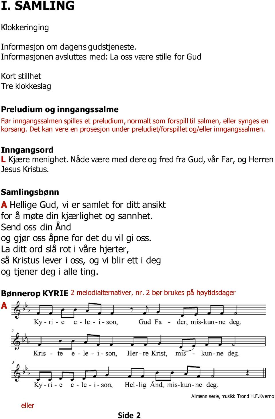 en korsang. Det kan vere en prosesjon under preludiet/forspillet og/eller inngangssalmen. Inngangsord L Kjære menighet. Nåde være med dere og fred fra Gud, vår Far, og Herren Jesus Kristus.