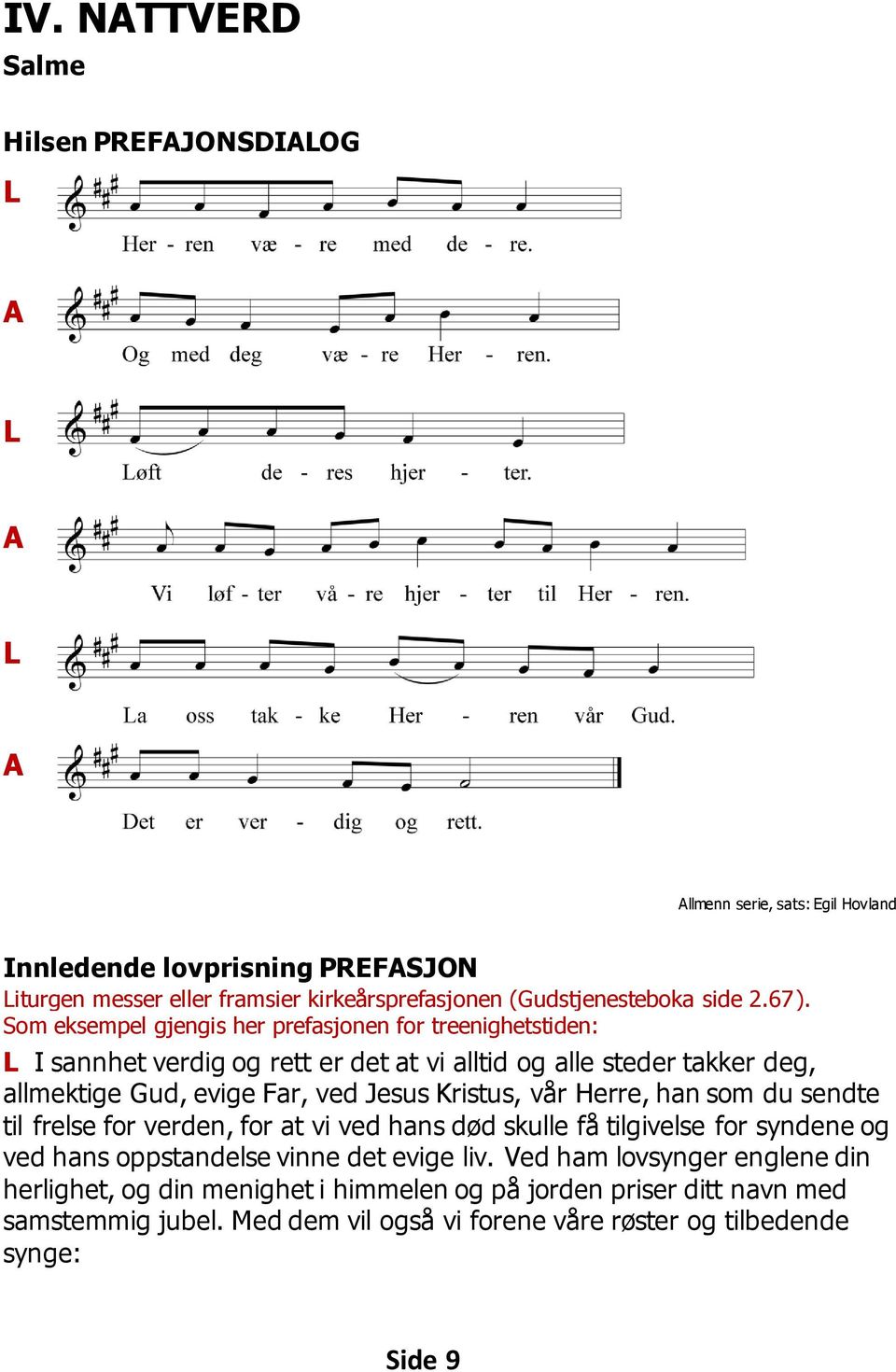 Som eksempel gjengis her prefasjonen for treenighetstiden: L I sannhet verdig og rett er det at vi alltid og alle steder takker deg, allmektige Gud, evige Far, ved Jesus