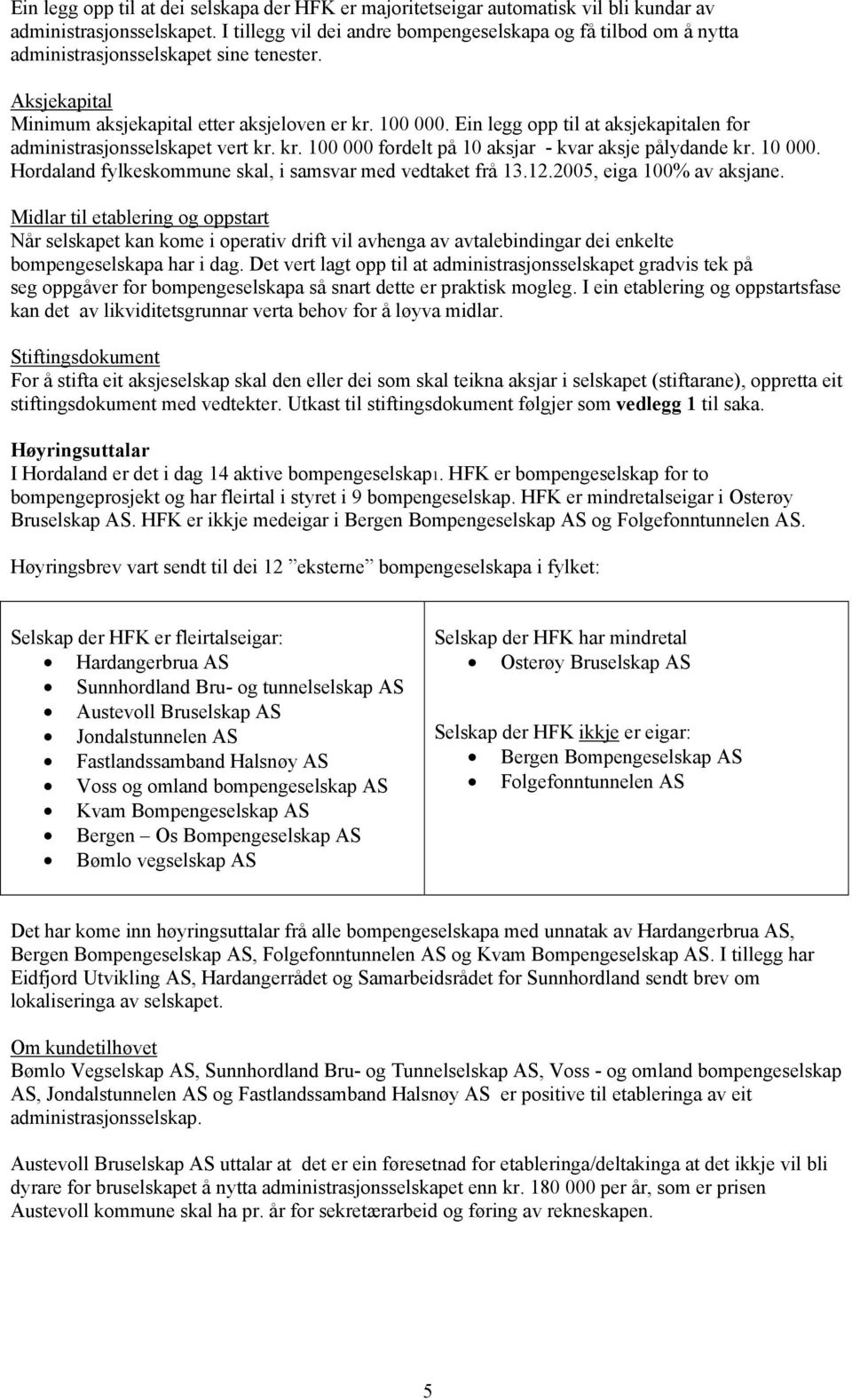 Ein legg opp til at aksjekapitalen for administrasjonsselskapet vert kr. kr. 100 000 fordelt på 10 aksjar - kvar aksje pålydande kr. 10 000.