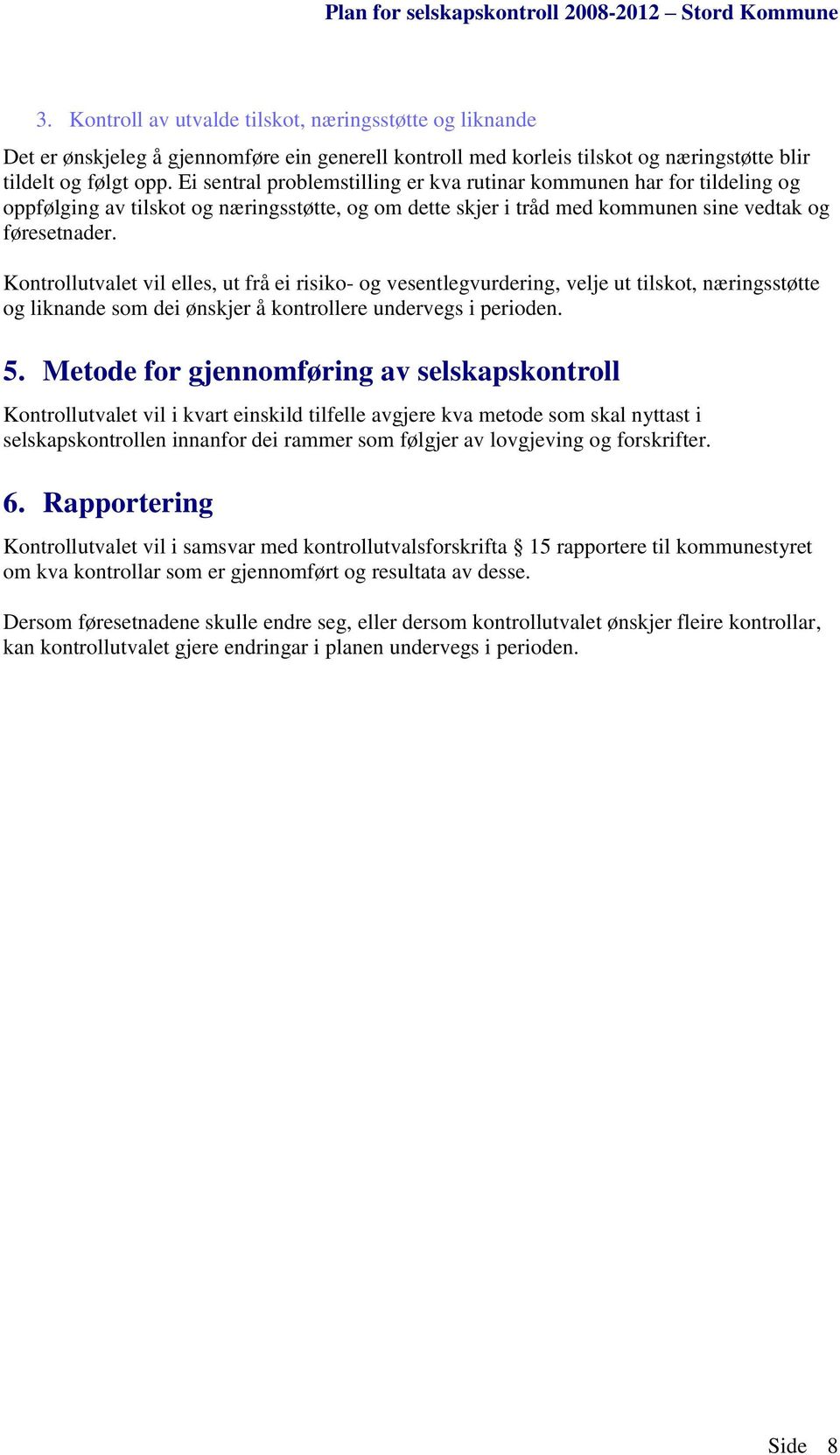 Kontrollutvalet vil elles, ut frå ei risiko- og vesentlegvurdering, velje ut tilskot, næringsstøtte og liknande som dei ønskjer å kontrollere undervegs i perioden. 5.