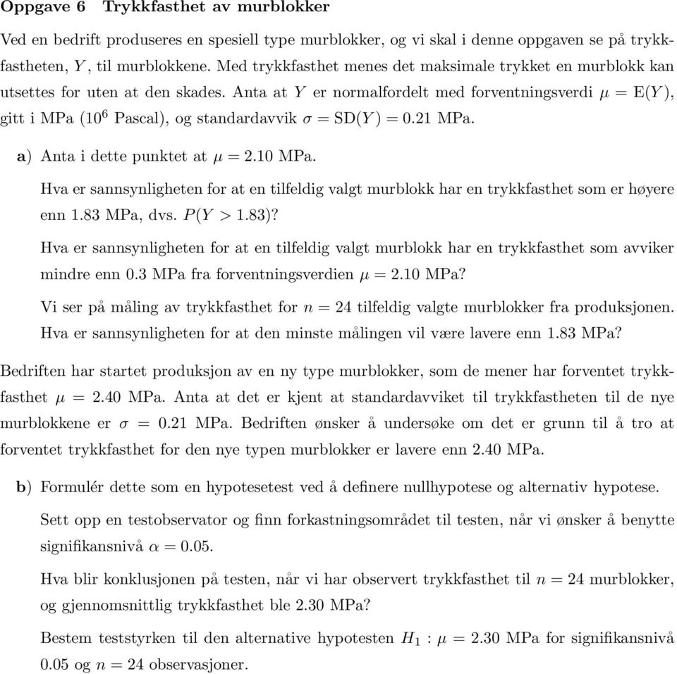 Anta at Y er normalfordelt med forventningsverdi µ = E(Y), gitt i MPa (1 6 Pascal), og standardavvik σ = SD(Y) =.21 MPa.