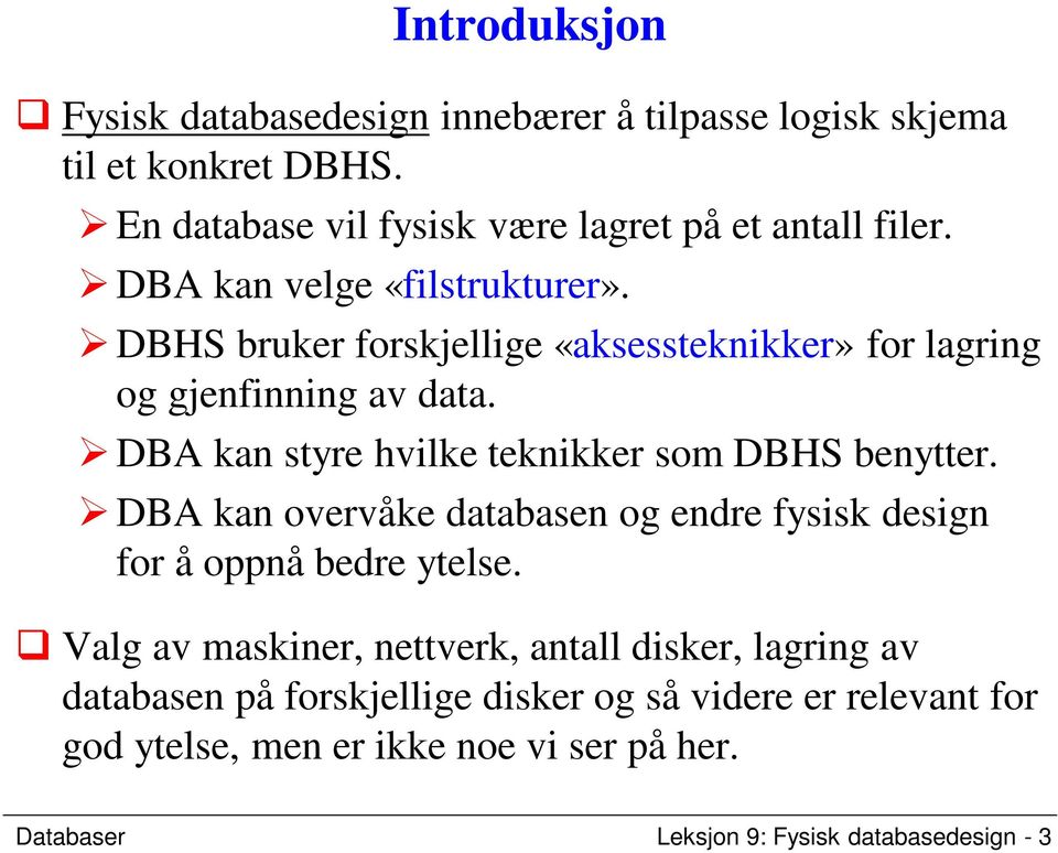 DBA kan styre hvilke teknikker som DBHS benytter. DBA kan overvåke databasen og endre fysisk design for å oppnå bedre ytelse.
