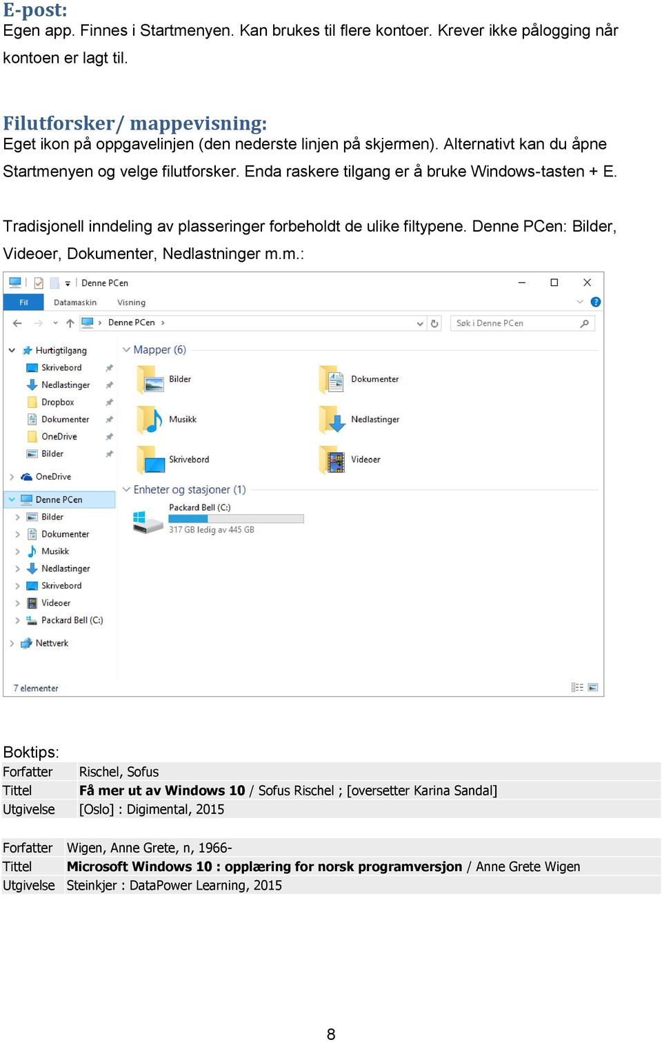 Enda raskere tilgang er å bruke Windows-tasten + E. Tradisjonell inndeling av plasseringer forbeholdt de ulike filtypene. Denne PCen: Bilder, Videoer, Dokume