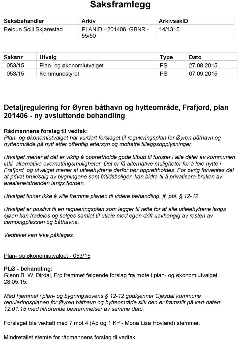2015 Detaljregulering for Øyren båthavn og hytteområde, Frafjord, plan 201406 - ny avsluttende behandling Rådmannens forslag til vedtak: Plan- og økonomiutvalget har vurdert forslaget til