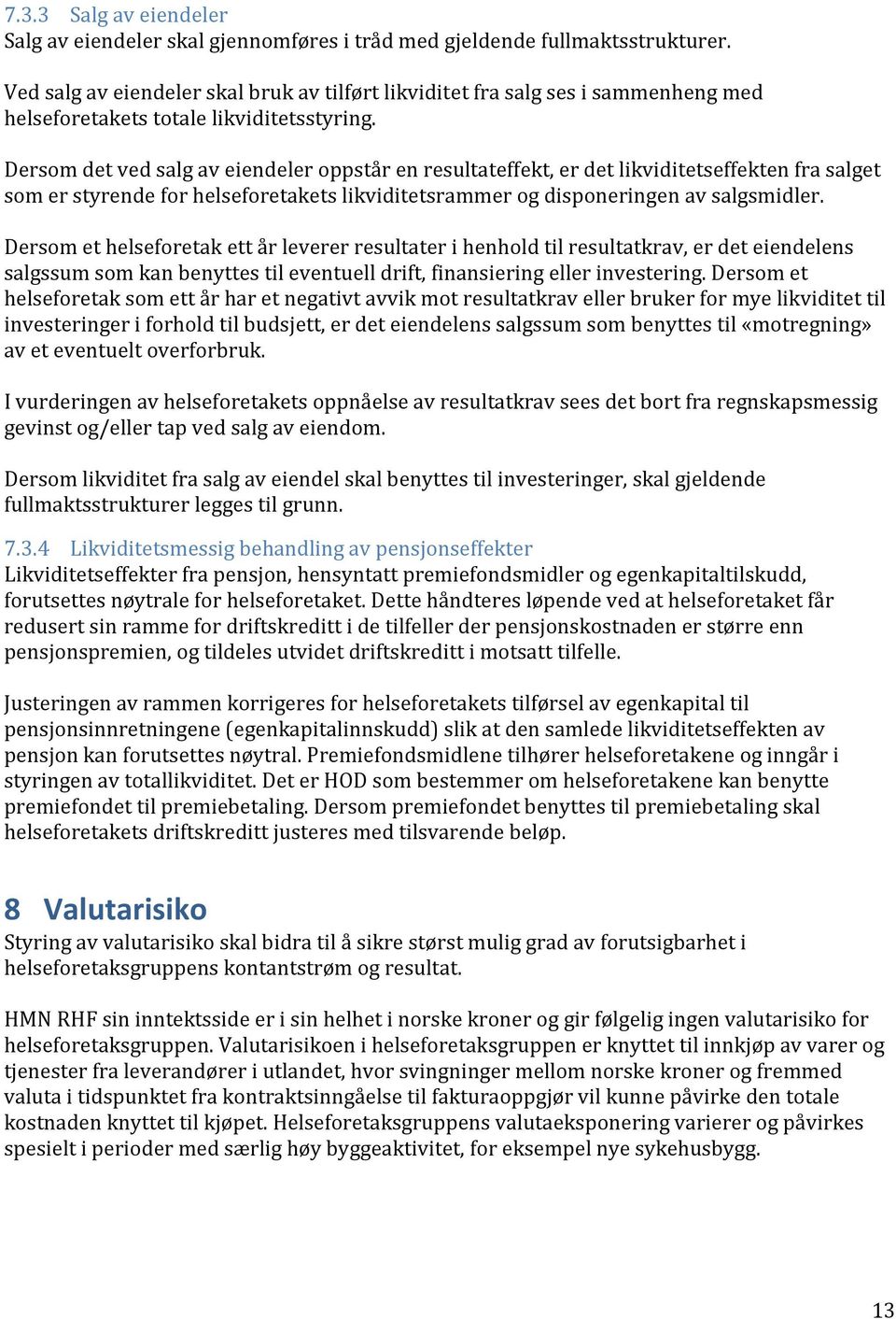 Dersom det ved salg av eiendeler oppstår en resultateffekt, er det likviditetseffekten fra salget som er styrende for helseforetakets likviditetsrammer og disponeringen av salgsmidler.