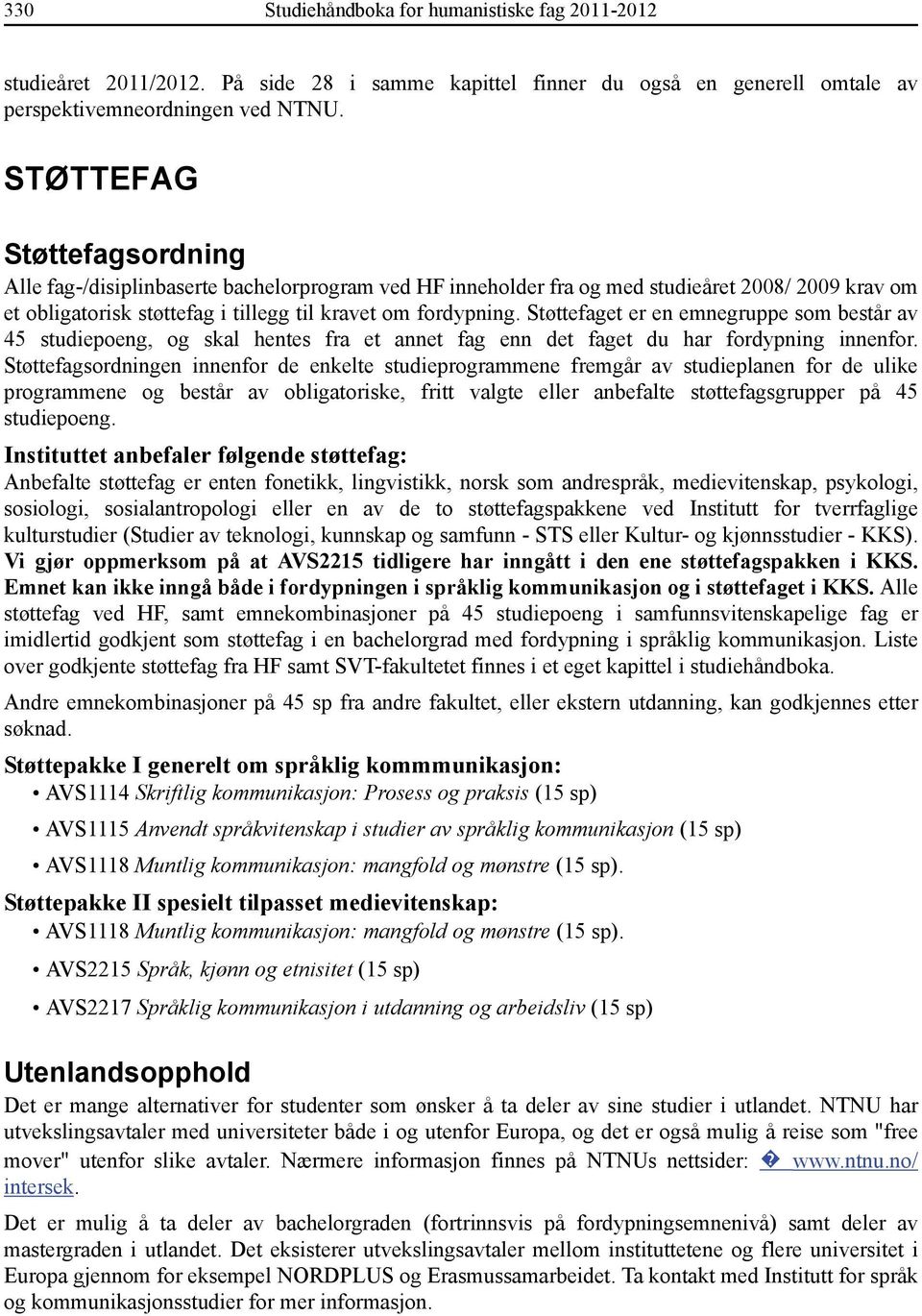 Støttefaget er en emnegruppe som består av 45 studiepoeng, og skal hentes fra et annet fag enn det faget du har fordypning innenfor.