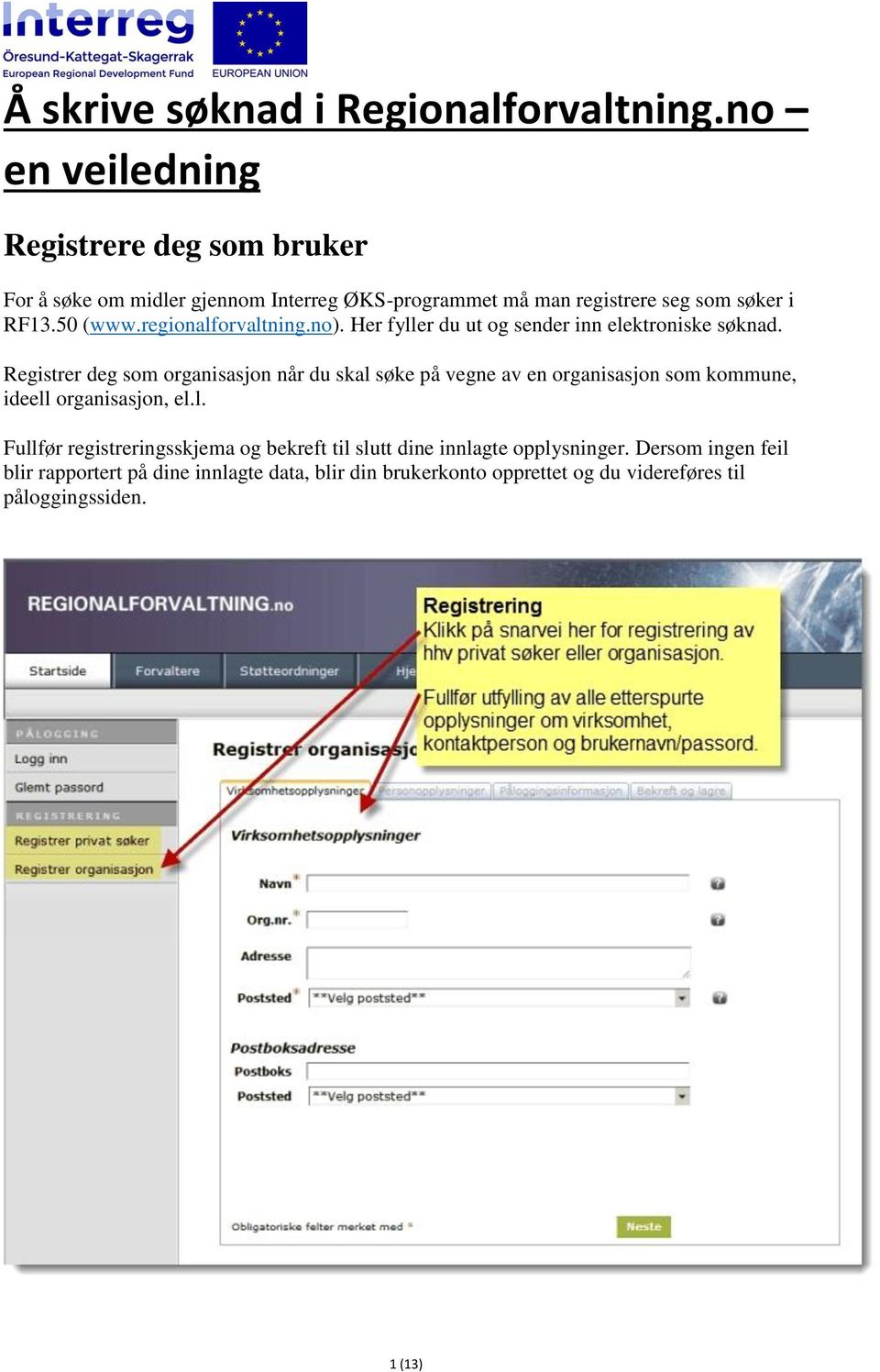 regionalforvaltning.no). Her fyller du ut og sender inn elektroniske søknad.