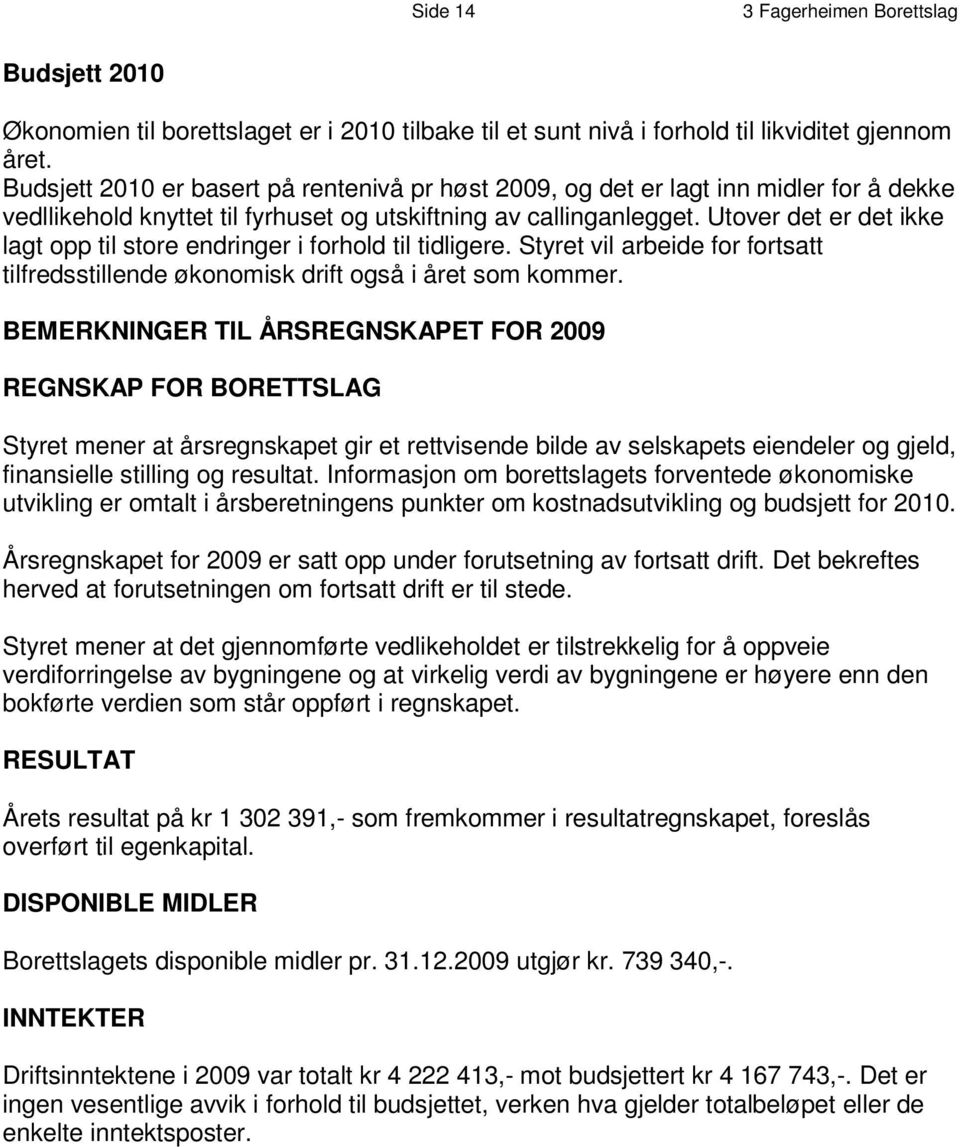 B u d s j et t 2 0 1 0 e r b as e r t p å r e n t e n i v å p r h ø s t 2 0 0 9, o g d e t e r l a gt i n n m i d l e r f o r å d ek k e v e d l l i k e h o l d k n y t t et t i l f y r h u s et o g