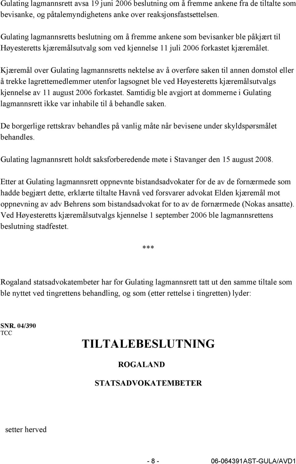 Kjæremål over Gulating lagmannsretts nektelse av å overføre saken til annen domstol eller å trekke lagrettemedlemmer utenfor lagsognet ble ved Høyesteretts kjæremålsutvalgs kjennelse av 11 august