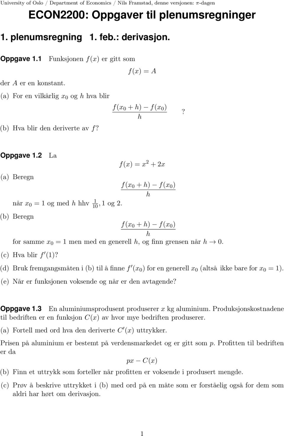 2 La f(x) = x 2 + 2x (a) Beregn f(x 0 + h) f(x 0 ) h når x 0 = 1 og med h hhv 1 10, 1 og 2. (b) Beregn f(x 0 + h) f(x 0 ) h for samme x 0 = 1 men med en generell h, og finn grensen når h 0.