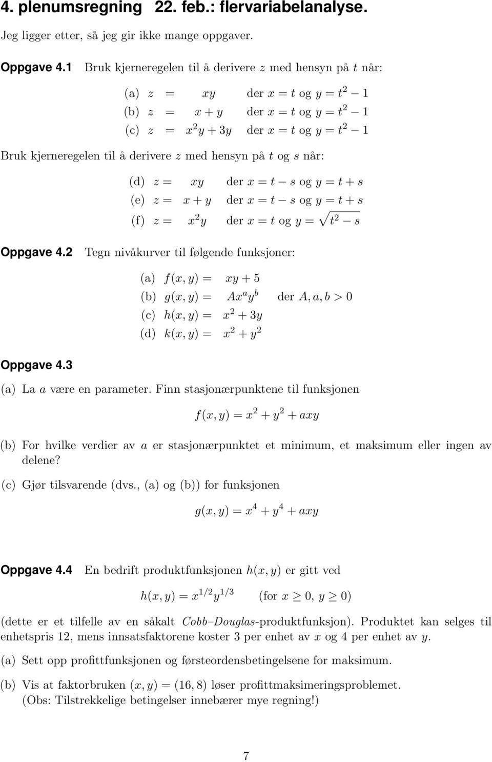 derivere z med hensyn på t og s når: (d) z = xy der x = t s og y = t + s (e) z = x + y der x = t s og y = t + s (f) z = x 2 y der x = t og y = t 2 s Oppgave 4.