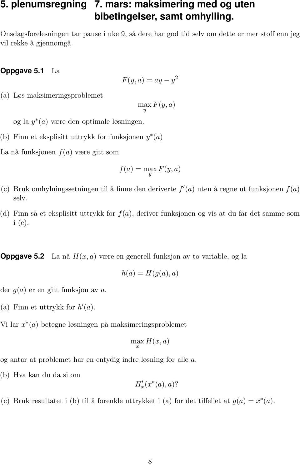 max F (y, a) y (b) Finn et eksplisitt uttrykk for funksjonen y (a) La nå funksjonen f(a) være gitt som f(a) = max F (y, a) y (c) Bruk omhylningssetningen til å finne den deriverte f (a) uten å regne