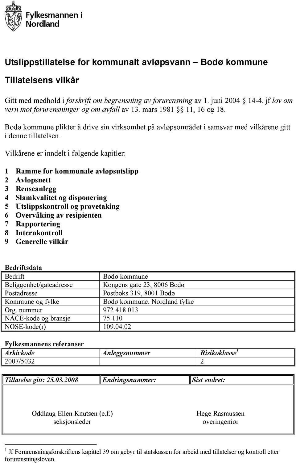 Vilkårene er inndelt i følgende kapitler: 1 Ramme for kommunale avløpsutslipp 2 Avløpsnett 3 Renseanlegg 4 Slamkvalitet og disponering 5 Utslippskontroll og prøvetaking 6 Overvåking av resipienten 7