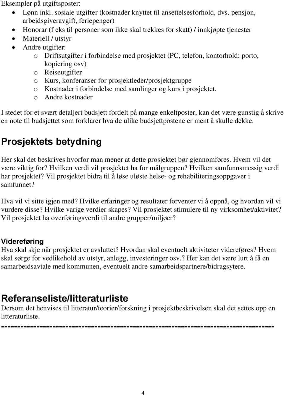 prosjektet (PC, telefon, kontorhold: porto, kopiering osv) o Reiseutgifter o Kurs, konferanser for prosjektleder/prosjektgruppe o Kostnader i forbindelse med samlinger og kurs i prosjektet.