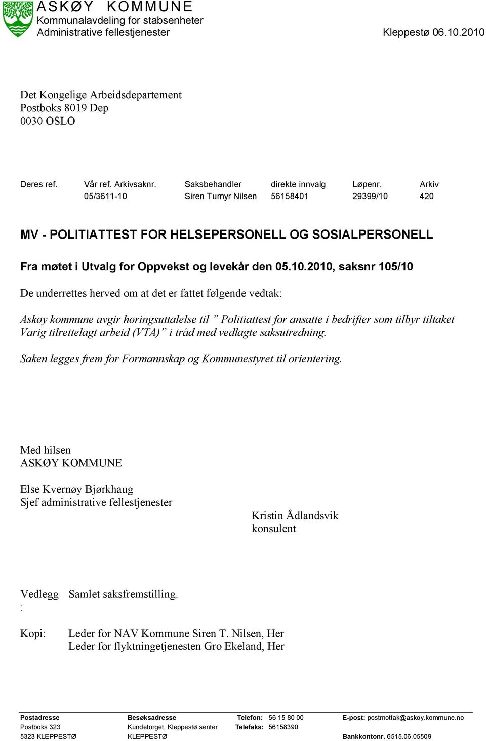 Arkiv 05/3611-10 Siren Tumyr Nilsen 56158401 29399/10 420 MV - POLITIATTEST FOR HELSEPERSONELL OG SOSIALPERSONELL Fra møtet i Utvalg for Oppvekst og levekår den 05.10.2010, saksnr 105/10 De underrettes herved om at det er fattet følgende vedtak: Varig tilrettelagt arbeid (VTA) i tråd med vedlagte saksutredning.