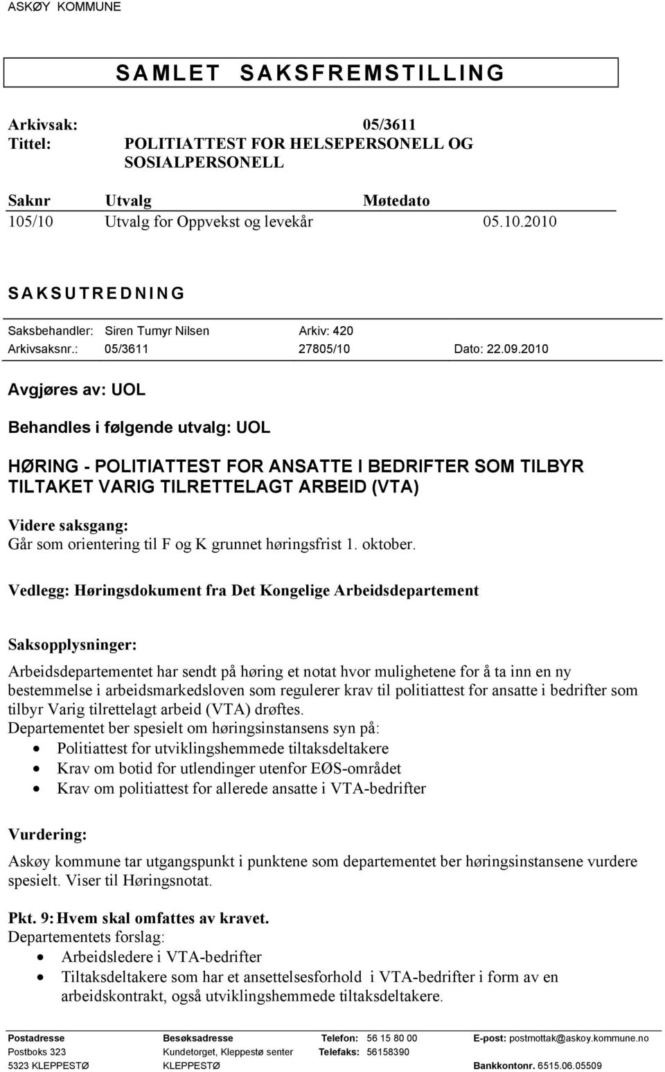 2010 Avgjøres av: UOL Behandles i følgende utvalg: UOL HØRING - POLITIATTEST FOR ANSATTE I BEDRIFTER SOM TILBYR TILTAKET VARIG TILRETTELAGT ARBEID (VTA) Videre saksgang: Går som orientering til F og