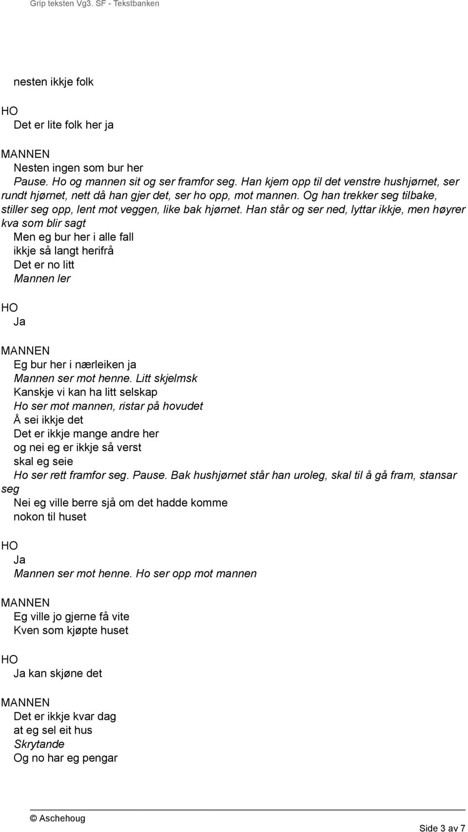 Han står og ser ned, lyttar ikkje, men høyrer kva som blir sagt Men eg bur her i alle fall ikkje så langt herifrå Det er no litt Mannen ler Ja Eg bur her i nærleiken ja Mannen ser mot henne.