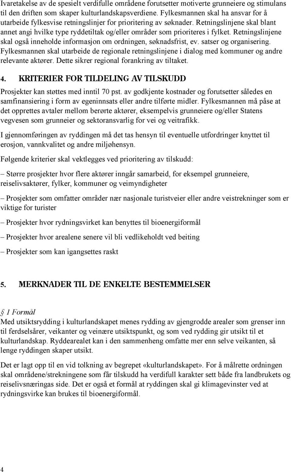 Retningslinjene skal blant annet angi hvilke type ryddetiltak og/eller områder som prioriteres i fylket. Retningslinjene skal også inneholde informasjon om ordningen, søknadsfrist, ev.