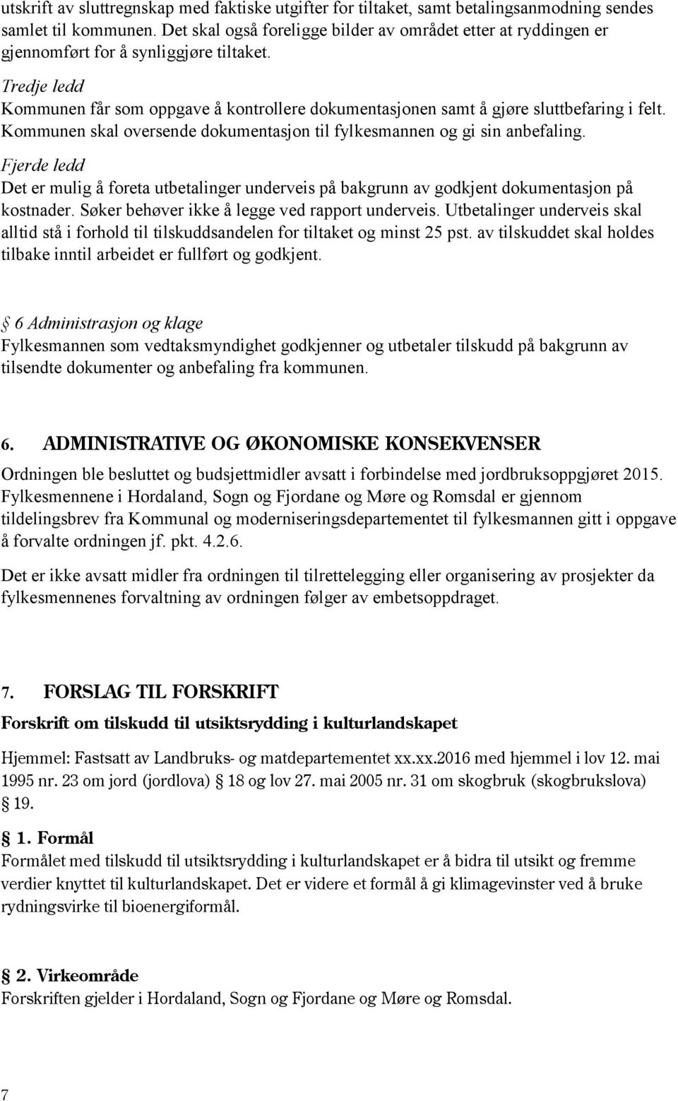 Tredje ledd Kommunen får som oppgave å kontrollere dokumentasjonen samt å gjøre sluttbefaring i felt. Kommunen skal oversende dokumentasjon til fylkesmannen og gi sin anbefaling.