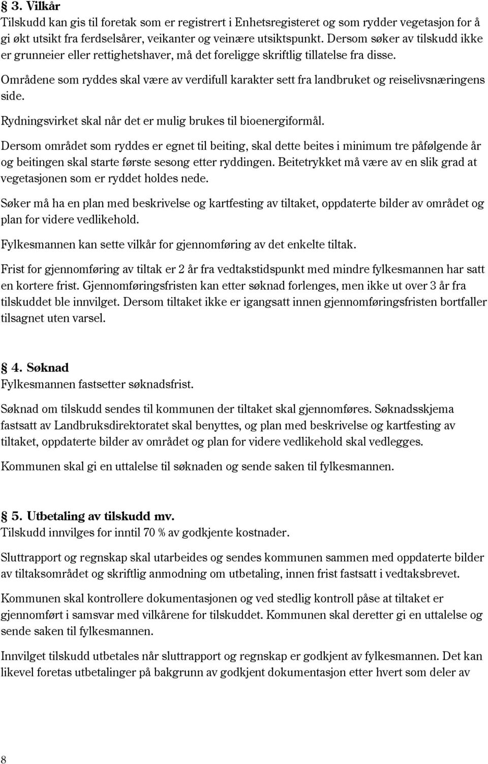 Områdene som ryddes skal være av verdifull karakter sett fra landbruket og reiselivsnæringens side. Rydningsvirket skal når det er mulig brukes til bioenergiformål.