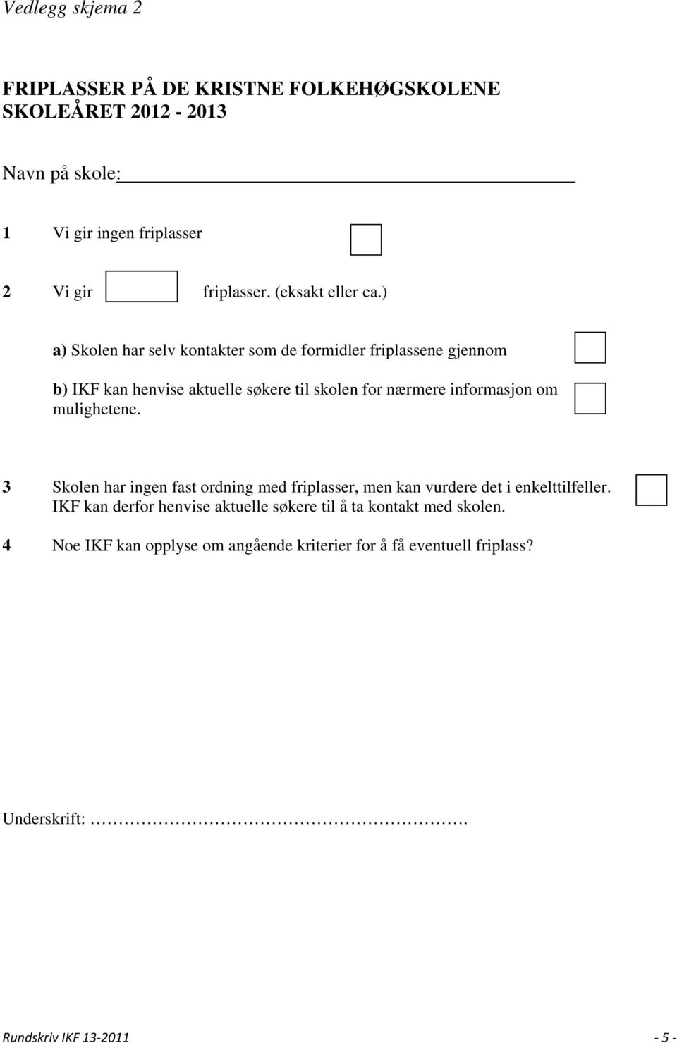 ) a) Skolen har selv kontakter som de formidler friplassene gjennom b) IKF kan henvise aktuelle søkere til skolen for nærmere informasjon om