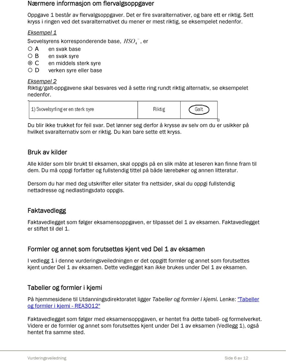 Eksempel 1 Svovelsyrens korresponderende base, A en svak base B en svak syre C en middels sterk syre D verken syre eller base HSO 4, er Eksempel 2 Riktig/galt-oppgavene skal besvares ved å sette ring