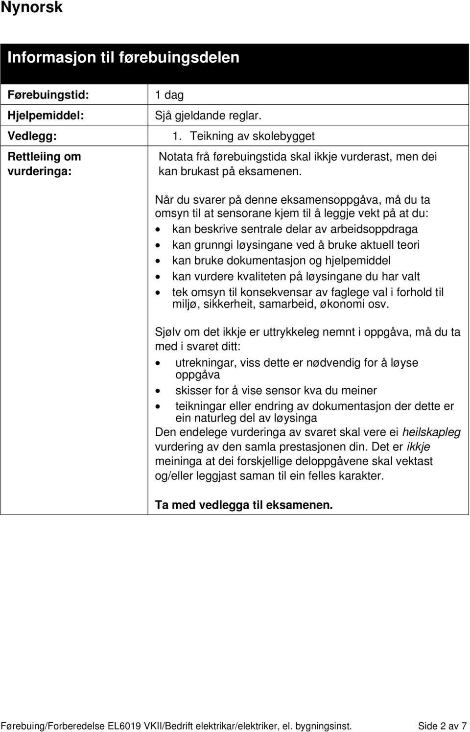 Når du svarer på denne eksamensoppgåva, må du ta omsyn til at sensorane kjem til å leggje vekt på at du: kan beskrive sentrale delar av arbeidsoppdraga kan grunngi løysingane ved å bruke aktuell