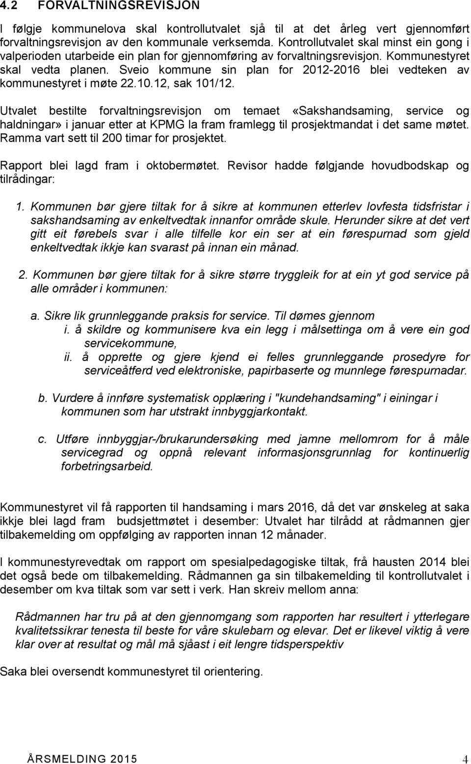 Sveio kommune sin plan for 2012-2016 blei vedteken av kommunestyret i møte 22.10.12, sak 101/12.
