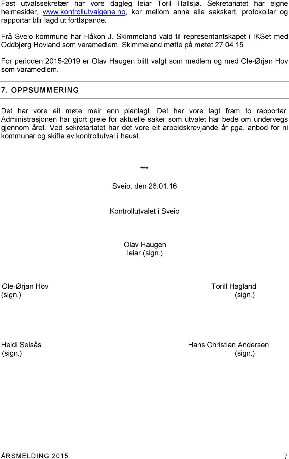 For perioden 2015-2019 er Olav Haugen blitt valgt som medlem og med Ole-Ørjan Hov som varamedlem. 7. OPPSUMMERING Det har vore eit møte meir enn planlagt. Det har vore lagt fram to rapportar.