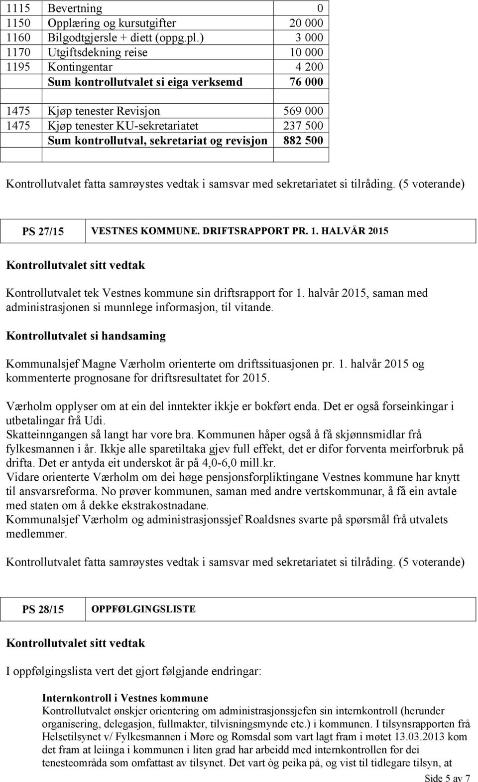 ) 3 000 1170 Utgiftsdekning reise 10 000 1195 Kontingentar 4 200 Sum kontrollutvalet si eiga verksemd 76 000 1475 Kjøp tenester Revisjon 569 000 1475 Kjøp tenester KU-sekretariatet 237 500 Sum