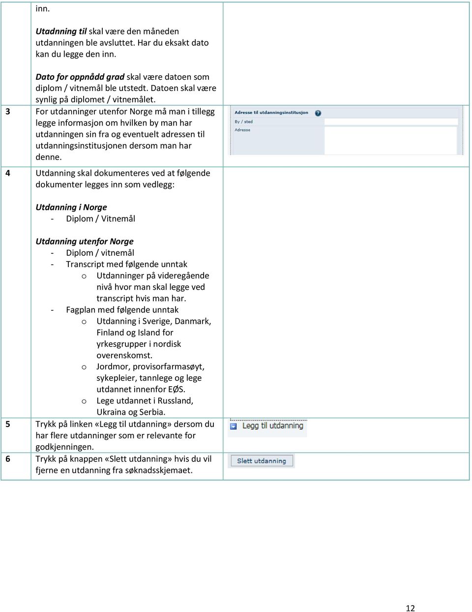 3 For utdanninger utenfor Norge må man i tillegg legge informasjon om hvilken by man har utdanningen sin fra og eventuelt adressen til utdanningsinstitusjonen dersom man har denne.