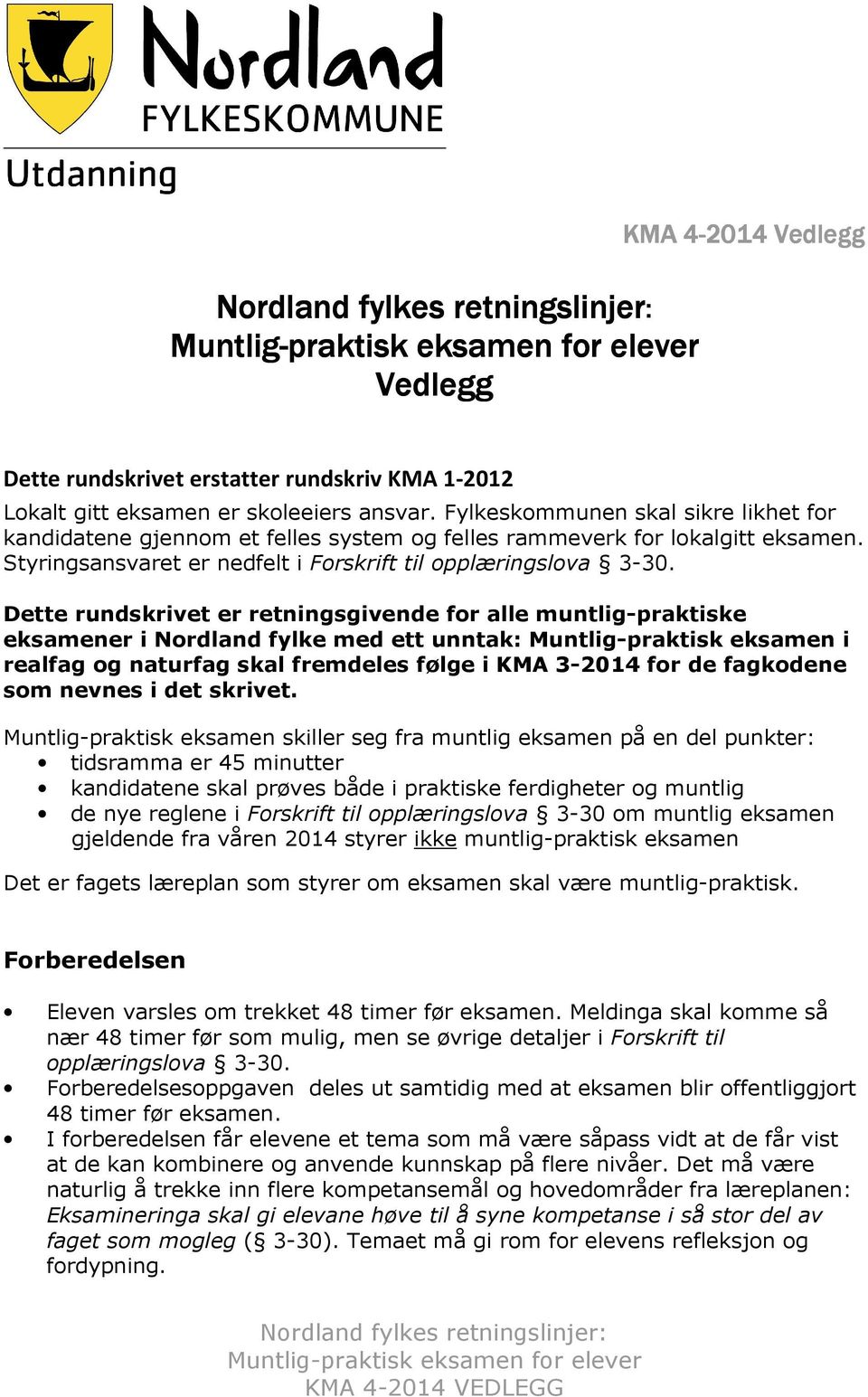 Dette rundskrivet er retningsgivende for alle muntligpraktiske eksamener i Nordland fylke med ett unntak: Muntligpraktisk eksamen i realfag og naturfag skal fremdeles følge i KMA 32014 for de